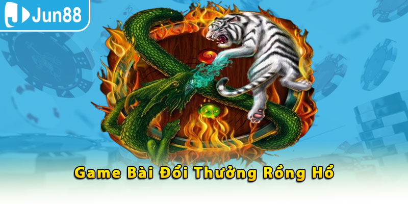 Game bài đổi thưởng rồng hổ