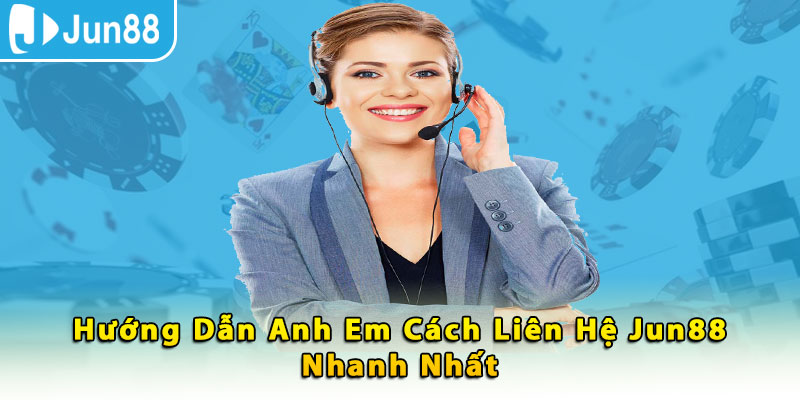 Hướng dẫn anh em cách liên hệ Jun88 nhanh nhất