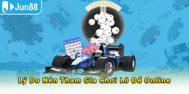 Lý do nên tham gia chơi lô đề online